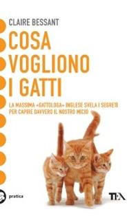 Cosa vogliono i gatti - Claire Bessant - Libro TEA 2003, Tea pratica | Libraccio.it