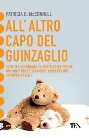 All'altro capo del guinzaglio. Come ci comportiamo con i nastri cani e perché. Una guida utile per una convivenza felice - Patricia B. McConnell - Libro TEA 2003, Tea pratica | Libraccio.it