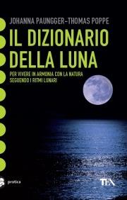 Il dizionario della luna - Johanna Paungger, Thomas Poppe - Libro TEA 2003, Tea pratica | Libraccio.it
