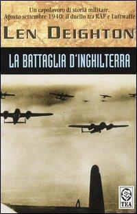 La battaglia d'Inghilterra - Len Deighton - Libro TEA 2003, Saggistica TEA | Libraccio.it
