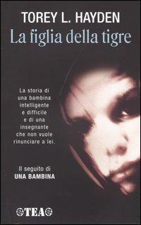 La figlia della tigre - Torey L. Hayden - Libro TEA 2004, TEA Esperienze | Libraccio.it