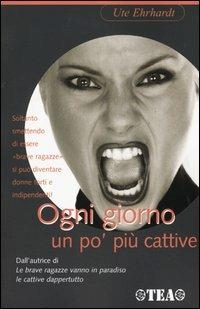 Ogni giorno un po' più cattive - Ute Ehrhardt - Libro TEA 2004, TEA pratica | Libraccio.it
