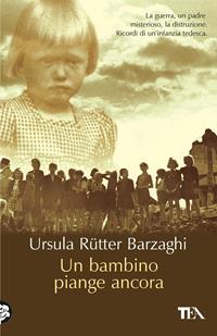 Un bambino piange ancora - Ursula Rütter Barzaghi - Libro TEA 2004, TEA Esperienze | Libraccio.it