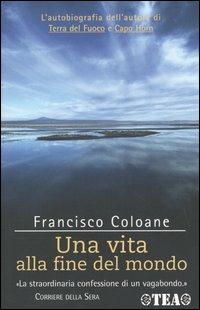 Una vita alla fine del mondo - Francisco Coloane - Libro TEA 2004, Tea Avventure | Libraccio.it