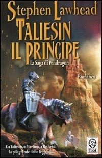 Taliesin il principe. La saga di Pendragon. Vol. 1 - Stephen Lawhead - Libro TEA 2004, Teadue | Libraccio.it