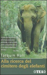 Alla ricerca del cimitero degli elefanti - Tarquin Hall - Libro TEA 2004, TEA Avventure | Libraccio.it
