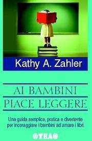 Ai bambini piace leggere - Kathy A. Zahler - Libro TEA 2004, TEA pratica | Libraccio.it