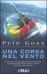 Una corsa nel vento - Pete Goss - Libro TEA 2004, Tea Avventure | Libraccio.it