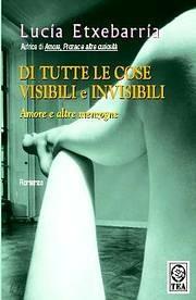 Di tutte le cose visibili e invisibili. Amore e altre menzogne - Lucía Etxebarría - Libro TEA 2004, Teadue | Libraccio.it