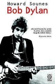 Bob Dylan - Howard Sounes - Libro TEA 2005, Saggistica TEA | Libraccio.it
