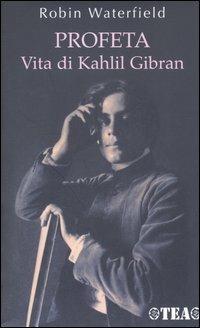 Profeta. Vita di Kahlil Gibran - Robin Waterfield - Libro TEA 2005, Saggistica TEA | Libraccio.it