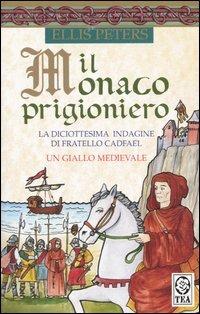 Il monaco prigioniero. La diciottesima indagine di Fratello Cadfael - Ellis Peters - Libro TEA 2004, Teadue | Libraccio.it