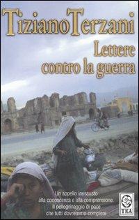 Lettere contro la guerra - Tiziano Terzani - Libro TEA 2004, Saggistica TEA | Libraccio.it