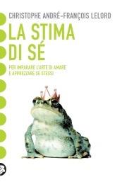 La stima di sé. Amarsi per vivere meglio in mezzo agli altri - Christophe André, François Lelord - Libro TEA 2009, Tea pratica | Libraccio.it