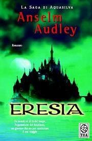 Eresia. La saga di Aquasilva. Vol. 1 - Anselm Audley - Libro TEA 2004, Teadue | Libraccio.it