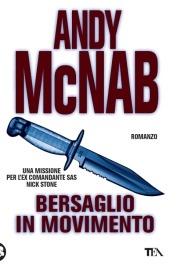 Bersaglio in movimento. Una missione per l'ex comandante SAS Nick Stone - Andy McNab - Libro TEA 2009, Teadue | Libraccio.it