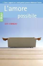 L' amore possibile. Come i rapporti con i nostri genitori possono influenzare l'amore - Guy Corneau - Libro TEA 2004, TEA pratica | Libraccio.it