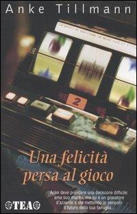 Una felicità persa al gioco - Anke Tillmann - Libro TEA 2004, TEA Esperienze | Libraccio.it