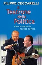 Il teatrone della politica. Come lo spettacolo ha preso il potere