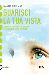 Guarisci la tua vista - Martin Brofman - Libro TEA 2004, Tea pratica | Libraccio.it