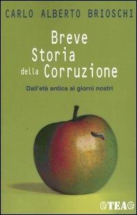 Breve storia della corruzione. Dall'età antica ai giorni nostri - C. Alberto Brioschi - Libro TEA 2004, Saggistica TEA | Libraccio.it