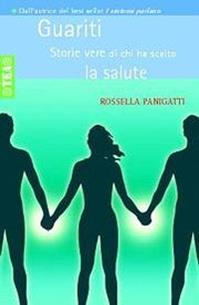 Guariti. Storie vere di chi ha scelto la salute - Rossella Panigatti - Libro TEA 2005, Tea pratica | Libraccio.it