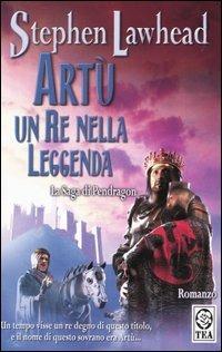 Artù, un re nella leggenda - Stephen Lawhead - Libro TEA 2004, Teadue | Libraccio.it