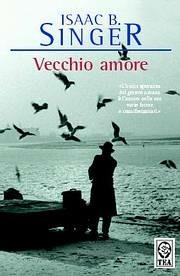 Vecchio amore - Isaac Bashevis Singer - Libro TEA 2004, Teadue | Libraccio.it
