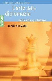 L' arte della diplomazia nella vita quotidiana - Frank Naumann - Libro TEA 2005, TEA pratica | Libraccio.it