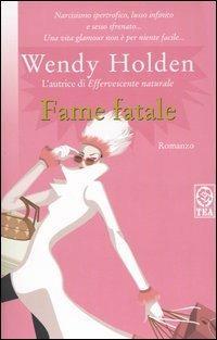 Fame fatale - Wendy Holden - Libro TEA 2005, Teadue | Libraccio.it
