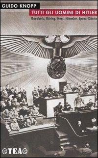 Tutti gli uomini di Hitler - Guido Knopp - Libro TEA 2005, TEA storica | Libraccio.it