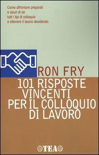 Centouno risposte vincenti per il colloquio di lavoro - Ron Fry - Libro TEA 2005, TEA pratica | Libraccio.it