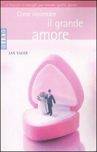 Come incontrare il grande amore - Jan Yager - Libro TEA 2006, Tea pratica | Libraccio.it