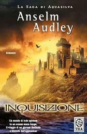 Inquisizione. La saga di Aquasilva. Vol. 2 - Anselm Audley - Libro TEA 2005, Teadue | Libraccio.it