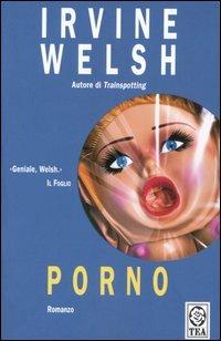 Porno - Irvine Welsh - Libro TEA 2005, Teadue | Libraccio.it