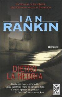 Dietro la nebbia. Un'indagine di John Rebus - Ian Rankin - Libro TEA 2005, Teadue | Libraccio.it