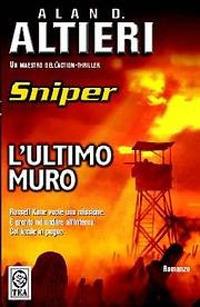 L'ultimo muro. Sniper - Alan D. Altieri - Libro TEA 2005, Teadue | Libraccio.it