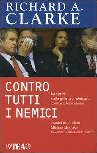 Contro tutti i nemici - Richard A. Clarke - Libro TEA 2005, Saggistica TEA | Libraccio.it