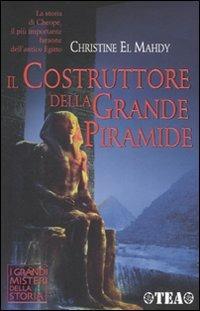 Il costruttore della grande piramide. Storia di Cheope, il più importante faraone dell'antico Egitto - Christine El Mahdy - Libro TEA 2007, I Grandi Misteri della Storia | Libraccio.it