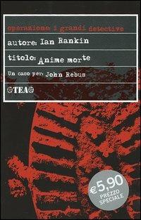 Anime morte. Un'indagine di John Rebus - Ian Rankin - Libro TEA 2005, I grandi detective | Libraccio.it