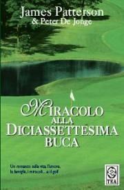 Miracolo alla diciassettesima buca - James Patterson, Peter De Jonge - Libro TEA 2005, Teadue | Libraccio.it