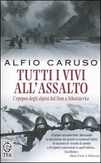 Tutti i vivi all'assalto. L'epopea degli alpini dal Don a Nikolajevka - Alfio Caruso - Libro TEA 2005, Saggistica TEA | Libraccio.it