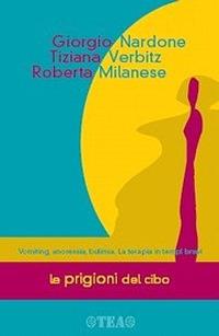 Le prigioni del cibo. Vomiting, anoressia, bulimia. La terapia in tempi brevi - Giorgio Nardone, Tiziana Verbitz, Roberta Milanese - Libro TEA 2005, Tea pratica | Libraccio.it