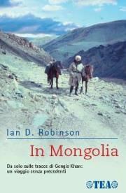 In Mongolia - Ian D. Robinson - Libro TEA 2006, Tea Avventure | Libraccio.it