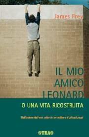 Il mio amico Leonard o una vita ricostruita - James Frey - Libro TEA 2006, TEA Esperienze | Libraccio.it