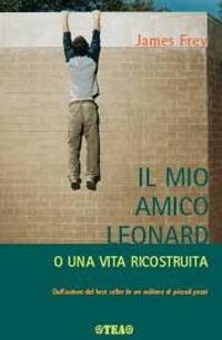 Il mio amico Leonard. O una vita ricostruita - James Frey - Libro TEA 2006, TEA Esperienze | Libraccio.it