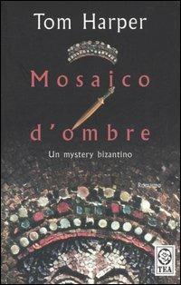 Mosaico d'ombre - Tom Harper - Libro TEA 2006, Teadue | Libraccio.it