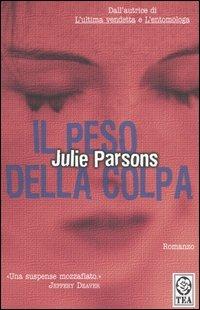 Il peso della colpa - Julie Parsons - Libro TEA 2006, Teadue | Libraccio.it