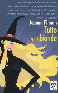 Tutto sulle bionde - Joanna Pitman - Libro TEA 2006, Saggistica TEA | Libraccio.it