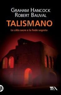 Talismano. Le città sacre e la Fede segreta - Graham Hancock, Robert Bauval - Libro TEA 2006, I Grandi Misteri della Storia | Libraccio.it